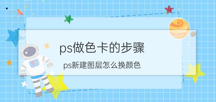 ps做色卡的步骤 ps新建图层怎么换颜色？